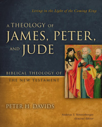 Peter H. Davids; — A Theology of James, Peter, and Jude