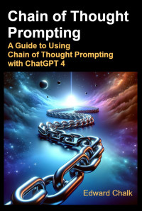 Chalk, Edward — Chain of Thought Prompting: Prompt Engineering with Chain of Thought for ChatGPT 4