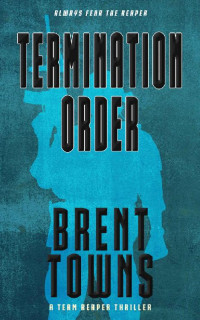 Brent Towns [Towns, Brent] — Termination Order: A Team Reaper Thriller