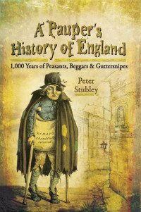 Peter Stubley — A Pauper's History of England: 1,000 Years of Peasants, Beggars and Guttersnipes