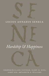 Fantham, Elaine, Seneca, Lucius Annaeus, Ker, James, Hine, Harry M., Williams, Gareth D., Williams, Gareth G. — Hardship and Happiness