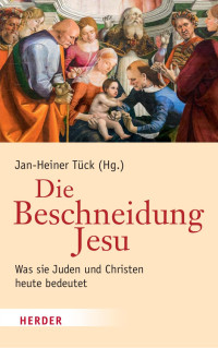 Jan-Heiner Tück (Hg.) — Die Beschneidung Jesu