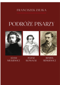 Franciszek Ziejka; — Podre pisarzy. Adam Mickiewicz, Juliusz Sowacki, Henryk Sienkiewicz i inni