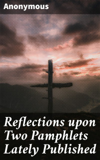 Anonymous — Reflections upon Two Pamphlets Lately Published