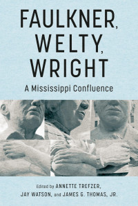 Annette Trefzer, Jay Watson, James G., Jr. Thomas, James G. Thomas — Faulkner, Welty, Wright: A Mississippi Confluence (Faulkner and Yoknapatawpha Series)