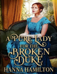 Hanna Hamilton — A Pure Lady for the Broken Duke: A Historical Regency Romance Novel
