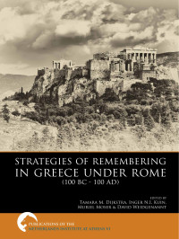 Tamara M. Dijkstra, Inger N.I. Kuin, Muriel Moser, David Weidgenannt — Strategies of Remembering in Greece Under Rome (100 BC - 100 AD)