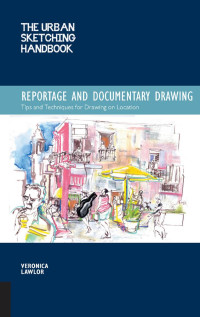 Veronica Lawlor — The Urban Sketching Handbook: Reportage and Documentary Drawing: Tips and Techniques for Drawing on Location