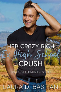 Laura D. Bastian [Bastian, Laura D.] — Her Crazy Rich Ex High School Crush (Crazy Rich Crushes #2)