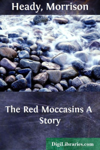 Morrison Heady — The Red Moccasins / A Story