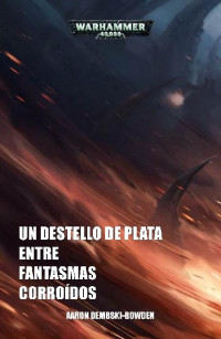 Aaron Dembski-Bowden — Un destello de plata entre fantasmas corroídos