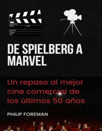 Philip Foreman — De Spielberg a Marvel: Un repaso al mejor cine comercial de los últimos 50 años (Spanish Edition)