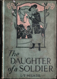 L. T. Meade [Meade, L. T.] — The Daughter of a Soldier: A Colleen of South Ireland