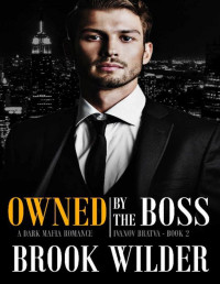 Brook Wilder [Wilder, Brook] — Owned by the Boss: A Dark Mafia Romance (Ivanov Bratva Book 2)