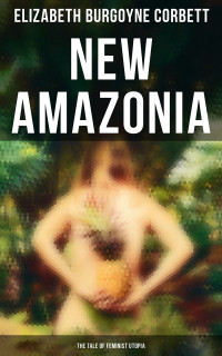 Elizabeth Burgoyne Corbett — New Amazonia - The Tale of Feminist Utopia