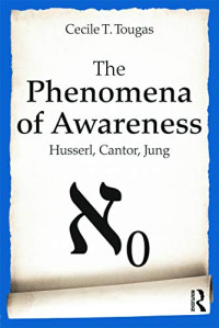 Tougas, Cecile — The Phenomena of Awareness: Husserl, Cantor, Jung