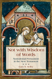 Gary Selby; — Not with Wisdom of Words Nonrational Persuasion in the New Testament