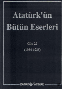 Mustafa Kemal Atatürk — Atatürk'ün Bütün Eserleri - Cilt:27 (1934-1935)