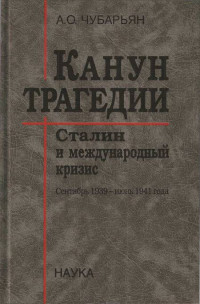 Александр Оганович Чубарьян — Канун трагедии: Сталин и международный кризис. Сентябрь 1939 — июнь 1941 года