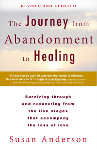 Susan Anderson — The Journey From Abandonment to Healing: Revised and Updated: Surviving Through and Recovering From the Five Stages That Accompany the Loss of Love