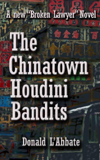 DONALD L'ABBATE — The Chinatown Houdini Bandits (The Broken Lawyer Book 4)