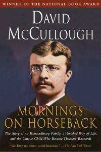 McCullough, David — Mornings on Horseback · The Story of an Extraordinary Faimly, a Vanished Way of Life and the Unique Child Who Became Theodore Roosevelt