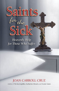 Joan Carroll Cruz — Saints for the Sick: Heavenly Help for Those Who Suffer