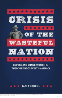 Tyrrell — Crisis of the Wasteful Nation; Empire and Conservation in Theodore Roosevelt's America (2015)