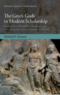 MICHAEL D. KONARIS — The Greek Gods in Modern Scholarship: Interpretation and Belief in Nineteenth
