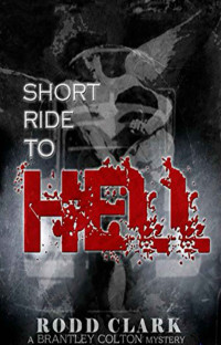 Rodd Clark — Short Ride to Hell (A Brantley Colton Mystery Book 1)