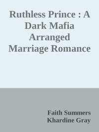 Faith Summers & Khardine Gray — Ruthless Prince : A Dark Mafia Arranged Marriage Romance (Dark Syndicate Book 1)
