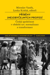 Kratka, Lenka;Vanek, Miroslav; & Lenka Krátká — Pribehy (ne) Obycejnych Profesi: Česká společnost v období tzv. normalizace a transformace