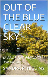 SANDRA P. HIGGINS — OUT OF THE BLUE CLEAR SKY: (A PRIDE AND PREJUDICE VARIATION)