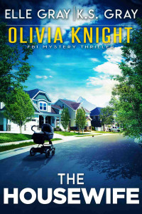 Elle Gray & K.S. Gray — The Housewife (Olivia Knight FBI Mystery Thriller Book 12)