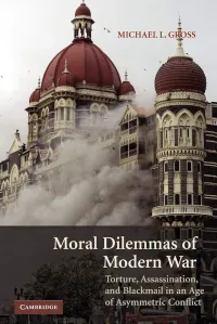 Michael L. Gross — Moral Dilemmas of Modern War: Torture, Assassination, and Blackmail in an Age of Asymmetric Conflict