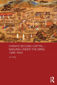 Jun Fang — China's Second Capital - Nanjing under the Ming, 1368-1644