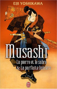 Yoshikawa, Eiji — Musashi: La Pierre Et Le Sabre & La Parfaite Lumiere