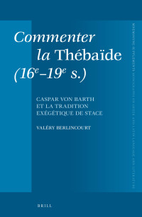 Berlincourt, Valéry — Commenter la Thébaïde (16e-19e s.)