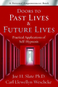 Slate PhD, Joe H. & Weschcke, Carl Llewellyn — Doors to Past Lives & Future Lives: Practical Applications of Self-Hypnosis (Personal Empowerment Books)