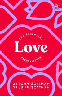 John Gottman & Julie Schwartz Gottman — The Seven-Day Love Prescription