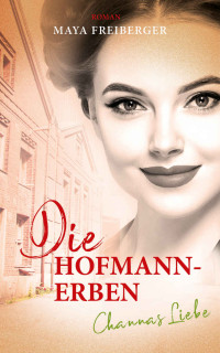 Maya Freiberger — Die Hofmann-Erben: Channas Liebe (German Edition)