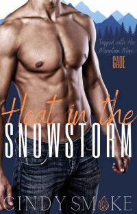 Cindy Smoke — Heat in the Snowstorm - Cade: Trapped with Her Mountain Man