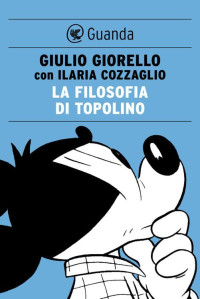 Giorello, Giulio & Cozzaglio, Ilaria — La filosofia di topolino