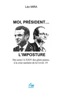 Léo Mira — Moi président... L'imposture (French Edition)