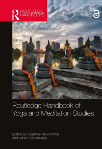 Suzanne Newcombe, Karen O'Brien-Kop — Routledge Handbook of Yoga and Meditation Studies