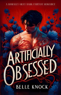 Belle Knock — Artificially Obsessed: A Morally Grey Dark Romance Fantasy