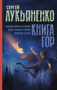 Сергей Васильевич Лукьяненко — Книга гор: Рыцари сорока островов. Лорд с планеты Земля. Мальчик и тьма.