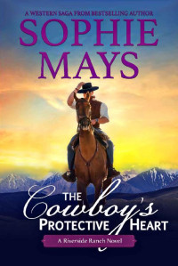 Sophie Mays — The Cowboy’s Protective Heart: Cole (Riverside Ranch)