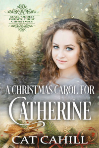 Cat Cahill — A Christmas Carol for Catherine: Mail-Order Brides' First Christmas Book 9