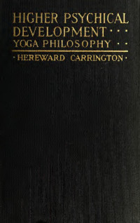 Carrington, Hereward, 1880-1959 — Higher psychical development (Yoga philosophy) : an outline of the secret Hindu teachings